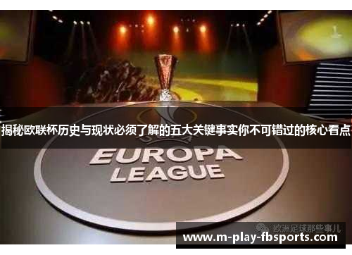 揭秘欧联杯历史与现状必须了解的五大关键事实你不可错过的核心看点