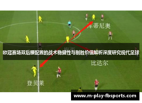 欧冠赛场双后腰配置的战术稳健性与制胜价值解析深度研究现代足球