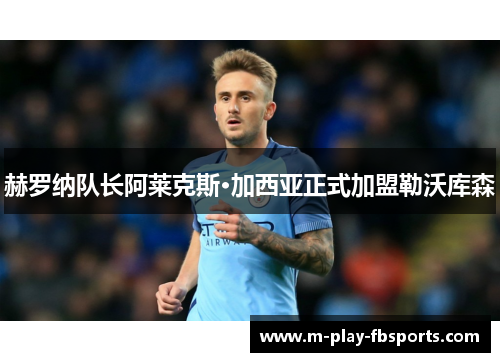 赫罗纳队长阿莱克斯·加西亚正式加盟勒沃库森 赫罗纳队长阿莱克斯·加西亚正式加盟勒沃库森